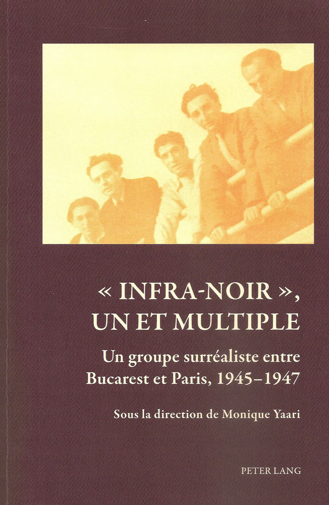 <em>« Infra-noir », un et multiple / Un groupe surréaliste entre Bucarest et Paris, 1945-1947</em>, sous la direction de Monique Yaari, Peter Lang, Bern, 2014.